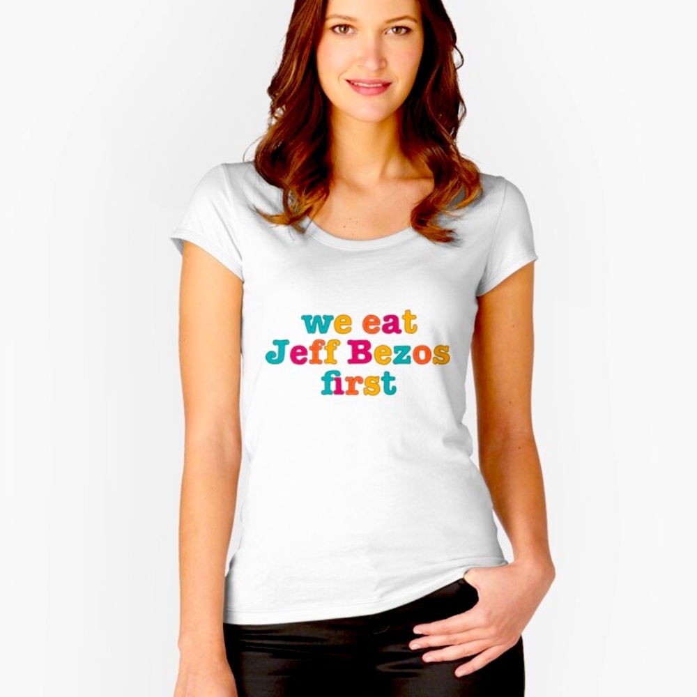 We Eat Jeff Bezos First, pro-worker, anti-billionaire t-shirt.